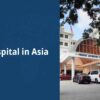 Most Advanced Hospitals in Asia for Surgeries